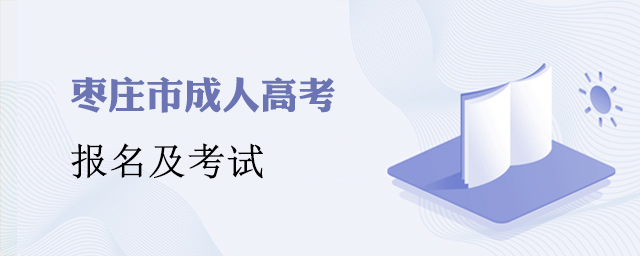 枣庄成人高考报名时间及考试科目