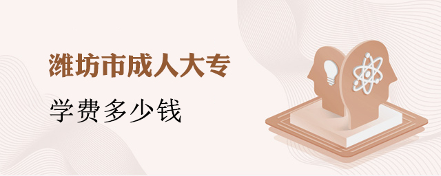 潍坊市成人大专学费多少钱