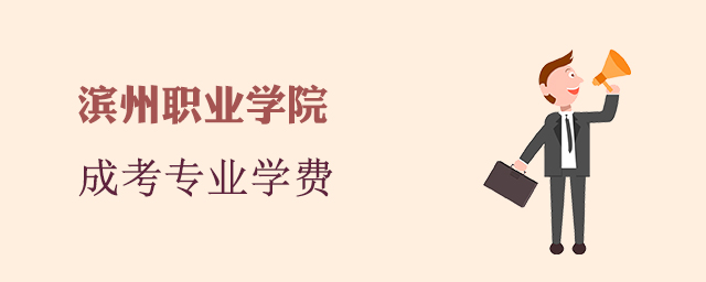 滨州职业学院成人高考招生专业和学费标准