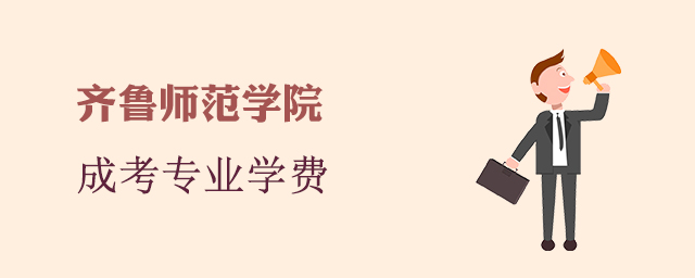 齐鲁师范学院成人高考招生专业和学费标准