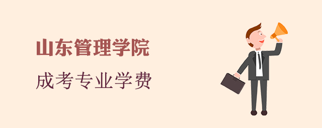 山东管理学院成人高考招生专业和学费标准