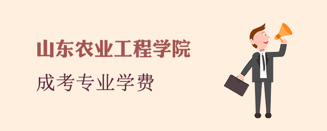 山东农业工程学院成人高考招生专业和学费标准
