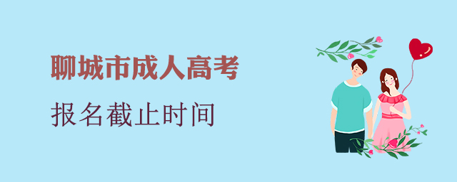 聊城市成人高考报名截止时间