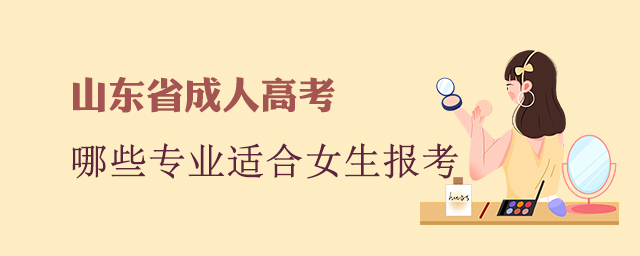 山东成考本科有哪些专业适合女生报名